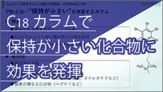 COSMOSIL PBr ～ C18 カラムで保持が小さい場合の対処法 ～